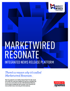 MARKETWIRED RESONATE INTEGRATED NEWS RELEASE PLATFORM There’s a reason why it’s called Marketwired Resonate. Take the guesswork out of crafting releases. Reach the right people