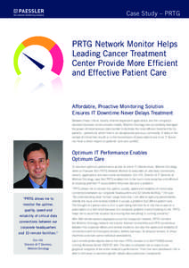 Case Study – PRTG  PRTG Network Monitor Helps Leading Cancer Treatment Center Provide More Efficient and Effective Patient Care