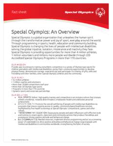 Fact sheet  Special Olympics: An Overview Special Olympics is a global organization that unleashes the human spirit through the transformative power and joy of sport, everyday around the world. Through programming in spo