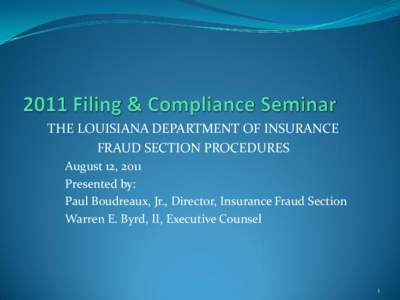 THE LOUISIANA DEPARTMENT OF INSURANCE FRAUD SECTION PROCEDURES August 12, 2011 Presented by: Paul Boudreaux, Jr., Director, Insurance Fraud Section Warren E. Byrd, II, Executive Counsel