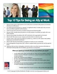 Top 10 Tips for Being an Ally at Work 1.	 Always assume you’re in the presence of an LGBT person or at least in the presence of someone who loves an LGBT person. 2.	 Use LGBT-inclusive language (e.g., “partner” or 