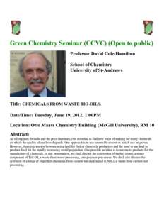 Green Chemistry Seminar (CCVC) (Open to public) Professor David Cole-Hamilton School of Chemistry University of St-Andrews  Title: CHEMICALS FROM WASTE BIO-OILS.