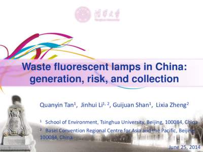 Waste fluorescent lamps in China: generation, risk, and collection Quanyin Tan1, Jinhui Li1, 2, Guijuan Shan1, Lixia Zheng2 1  School of Environment, Tsinghua University, Beijing, 100084, China