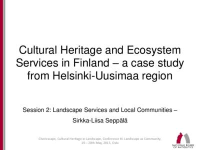 Cultural Heritage and Ecosystem Services in Finland – a case study from Helsinki-Uusimaa region Session 2: Landscape Services and Local Communities – Sirkka-Liisa Seppälä Chericscape, Cultural Heritage in Landscape
