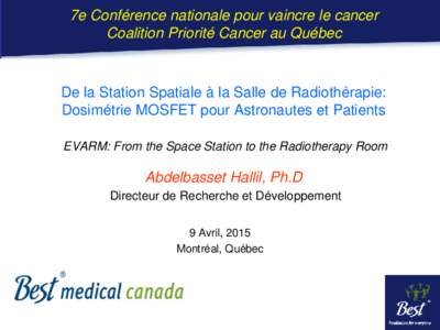 7e Conférence nationale pour vaincre le cancer Coalition Priorité Cancer au Québec De la Station Spatiale à la Salle de Radiothérapie: Dosimétrie MOSFET pour Astronautes et Patients EVARM: From the Space Station to