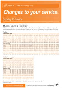 Glen Waverley Line  Changes to your service. Sunday 15 March Buses: Darling - Burnley While works are being carried out as part of the Burke Road Glen Iris Level Crossing Removal Project, buses will