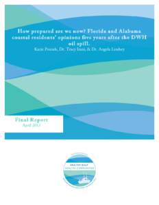 How prepared are we now? Florida and Alabama coastal residents’ opinions five years after the DWH oil spill. Kacie Pounds, Dr. Tracy Irani, & Dr. Angela Lindsey  Final Report