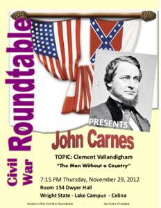 PRESENTS  TOPIC: Clement Vallandigham “The Man Without a Country”  7:15 PM Thursday, November 29, 2012
