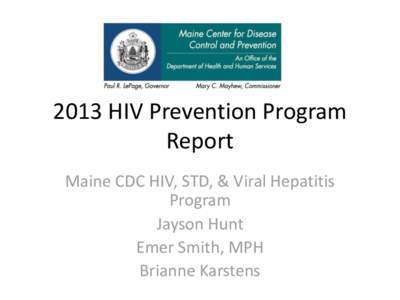 2013 HIV Prevention Program Report Maine CDC HIV, STD, & Viral Hepatitis Program Jayson Hunt Emer Smith, MPH
