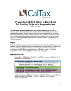 Proposition 68: $7.8 Billion in Bond Debt For Funding Projects in Targeted Areas June 5, 2018 ballot The California Taxpayers Association OPPOSES Proposition 68 because the measure fails to meet requirements for good bon