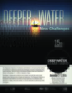 15 th Anniversary The Deepwater Operations Conference and Exhibition will continue the tradition of excellence in addressing operational challenges involved in developing deepwater resources. We will return to the Moody 