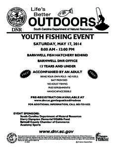Youth fishing EVENT SATURDAY, MAY 17, 2014 8:00 AM - 12:00 PM BARNWELL FISH HATCHERY BEHIND BARNWELL DNR OFFICE 13 YEARS AND UNDER