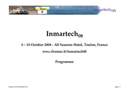 Inmartech08 8 – 10 October[removed]All Seasons Hotel, Toulon, France wwz.ifremer.fr/inmartech08 Programme  ProgrammeInmartech08V6.xls