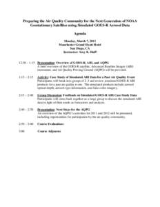 Preparing the Air Quality Community for the Next Generation of NOAA Geostationary Satellites using Simulated GOES-R Aerosol Data Agenda Monday, March 7, 2011 Manchester Grand Hyatt Hotel San Diego, CA