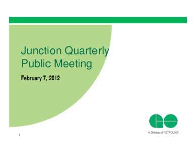 Junction Quarterly Public Meeting February 7, 2012 1