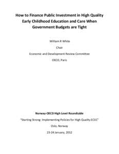 How to Finance Public Investment in High Quality Early Childhood Education and Care When Government Budgets are Tight William R White Chair Economic and Development Review Committee