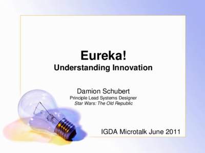 Eureka! Understanding Innovation Damion Schubert Principle Lead Systems Designer Star Wars: The Old Republic