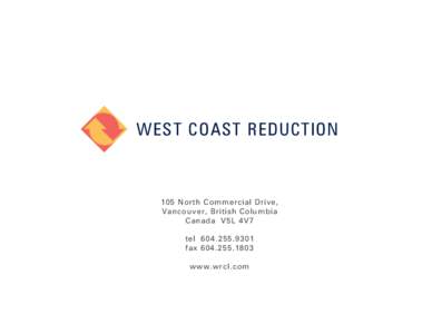 WEST COAST REDUCTION  105 North Commercial Drive, Vancouver, British Columbia Canada V5L 4V7 tel[removed]