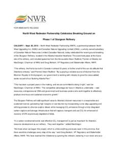 FOR IMMEDIATE RELEASE  North West Redwater Partnership Celebrates Breaking Ground on Phase 1 of Sturgeon Refinery CALGARY – Sept. 20, 2013 – North West Redwater Partnership (NWR), a partnership between North West Upg