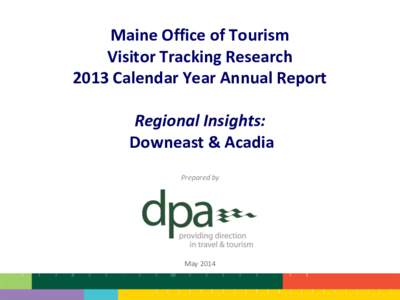 Maine Office of Tourism Visitor Tracking Research 2013 Calendar Year Annual Report Regional Insights: Downeast & Acadia