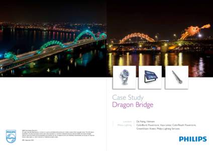 Case Study Dragon Bridge Location Philips Lighting ©2013 Koninklijke Philips N.V. All rights reserved. Reproduction in whole or in part is prohibited without the prior written consent of the copyright owner. The informa