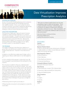 CUSTOMER CASE STUDY  Data Virtualization Improves Prescription Analytics BUSINESS BACKGROUND As one of the world’s 20 leading pharmaceutical companies,