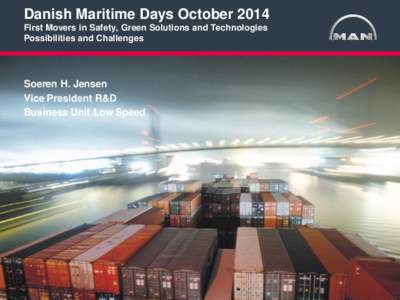 Danish Maritime Days October 2014 First Movers in Safety, Green Solutions and Technologies Possibilities and Challenges Soeren H. Jensen Vice President R&D