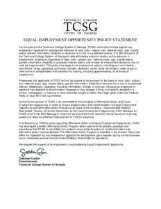 EQUAL EMPLOYMENT OPPORTUNITY POLICY STATEMENT It is the policy of the Technical College System of Georgia (TCSG) not to discriminate against any employee or applicant for employment because of race, color, religion, sex,