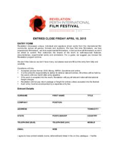 ENTRIES CLOSE FRIDAY APRIL 10, 2015 ENTRY FORM Revelation showcases unique, individual and signature driven works from the international film community across all genres, formats and durations. We love first time filmmak