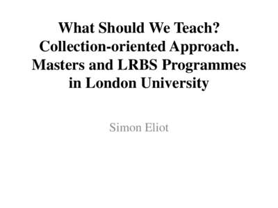 What Should We Teach? Collection-oriented Approach. Masters and LRBS Programmes in London University