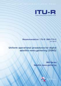 Recommendation ITU-R SNG[removed]Uniform operational procedures for digital satellite news gathering (DSNG)