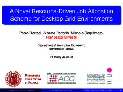 A Novel Resource-Driven Job Allocation Scheme for Desktop Grid Environments Paolo Bertasi, Alberto Pettarin, Michele Scquizzato, Francesco Silvestri Deptartment of Information Engineering University of Padova