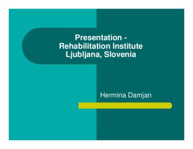 Presentation Rehabilitation Institute Ljubljana, Slovenia Hermina Damjan  Medical rehabilitation intervention