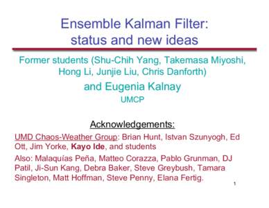Ensemble Kalman Filter: status and new ideas Former students (Shu-Chih Yang, Takemasa Miyoshi, Hong Li, Junjie Liu, Chris Danforth)  and Eugenia Kalnay