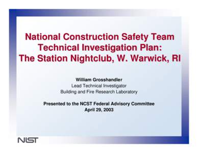 National Construction Safety Team Technical Investigation Plan: The Station Nightclub, W. Warwick, RI William Grosshandler Lead Technical Investigator Building and Fire Research Laboratory