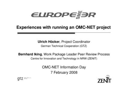 Experiences with running an OMC-NET project Ulrich Höcker, Project Coordinator German Technical Cooperation (GTZ) Bernhard Iking, Work Package Leader Peer Review Process Centre for Innovation and Technology in NRW (ZENI