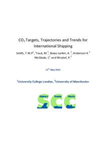 CO2 Targets, Trajectories and Trends for International Shipping Smith, T.W.P1, Traut, M.2, Bows-Larkin, A. 2, Anderson K.2 McGlade, C1 and Wrobel, P.1  12th May 2015