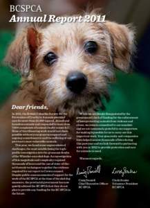 Annual Report[removed]Dear friends, In 2011, the British Columbia Society for the Prevention of Cruelty to Animals provided care for more than 32,000 injured, abused and