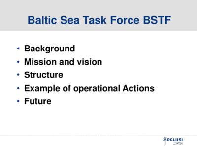 Baltic Sea Task Force BSTF • Background • Mission and vision • Structure • Example of operational Actions • Future