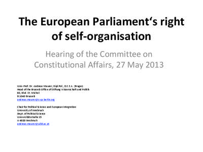 The European Parliament‘s right of self-organisation Hearing of the Committee on Constitutional Affairs, 27 May 2013 Univ-Prof. Dr. Andreas Maurer, Dipl.Pol., D.E.E.A. (Bruges) Head of the Brussels Office of Stiftung W