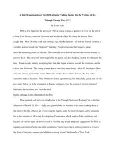 A Brief Examination of the Difficulties in Finding Justice for the Victims of the Triangle Factory Fire, 1911 by Kevin Volk Only a few days into the spring of 1911, a young woman, a garment worker on the job at a New Yor