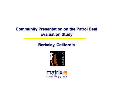 Community Presentation on the Patrol Beat Evaluation Study Berkeley, California matrix consulting group
