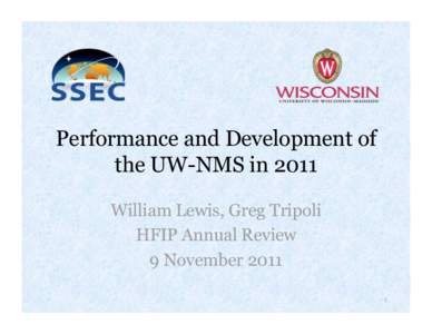 Performance and Development of the UW-NMS in 2011 William Lewis, Greg Tripoli HFIP Annual Review 9 November[removed] 