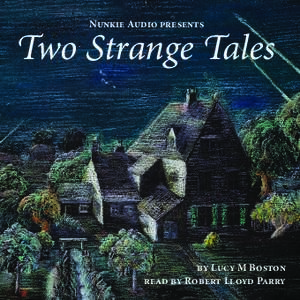 Nunkie Audio presents  Two Strange Tales by Lucy M Boston read by Robert Lloyd Parry