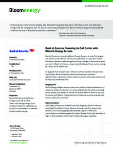 CUSTOMER CASE STUDY  “ Installing low-carbon technologies, like Bloom’s Energy Servers, at our facilities is not only the right thing to do for our planet, but it’s also a smart business decision. Bank of America i