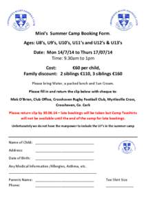 Mini’s Summer Camp Booking Form. Ages: U8’s, U9’s, U10’s, U11’s and U12’s & U13’s Date: Mon[removed]to Thurs[removed]Time: 9.30am to 1pm Cost: €60 per child,