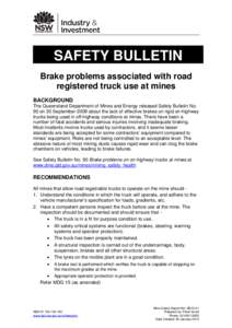 SAFETY BULLETIN Brake problems associated with road registered truck use at mines BACKGROUND The Queensland Department of Mines and Energy released Safety Bulletin No. 90 on 30 September 2009 about the lack of effective 