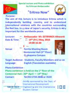 Special Lecture and Photo exhibition by Eritrean Ambassador “Eritrea Now” Purpose： The aim of this lecture is to introduce Eritrea which is