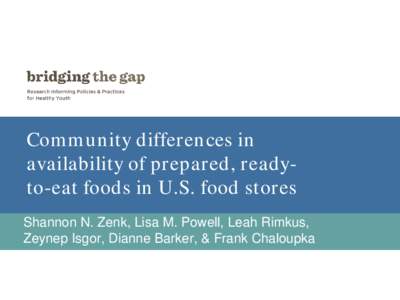 Community differences in availability of prepared, readyto-eat foods in U.S. food stores Shannon N. Zenk, Lisa M. Powell, Leah Rimkus, Zeynep Isgor, Dianne Barker, & Frank Chaloupka  Presenter Disclosures