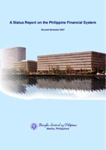 A Status Report on the Philippine Financial System Second Semester 2007 Bangko Sentral ng Pilipinas Manila, Philippines